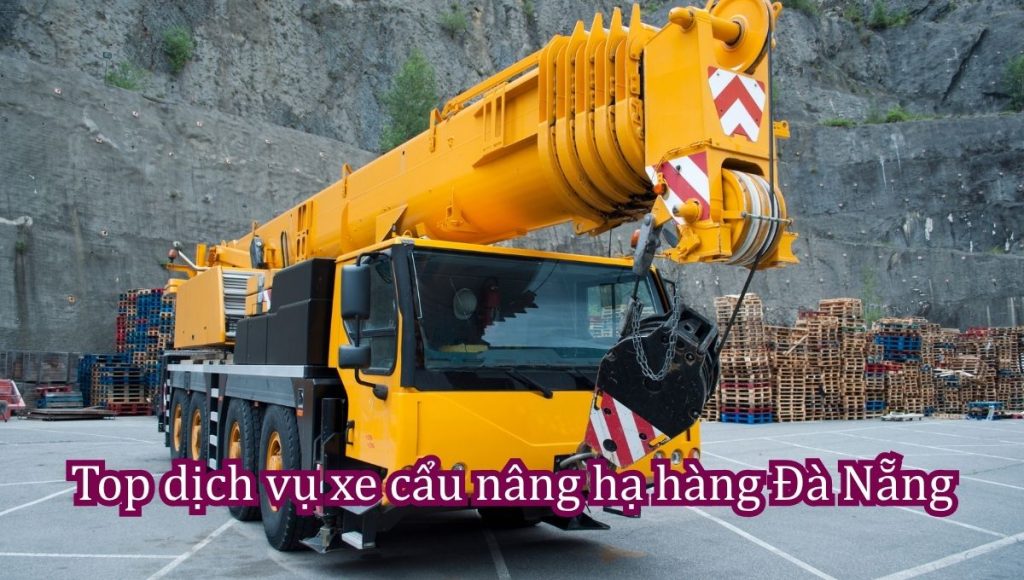 Top dịch vụ xe cẩu nâng hạ hàng Đà Nẵng