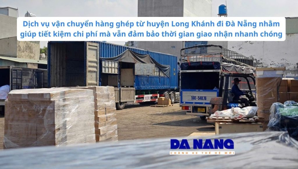 Dịch vụ vận chuyển hàng ghép từ huyện Long Khánh đi Đà Nẵng