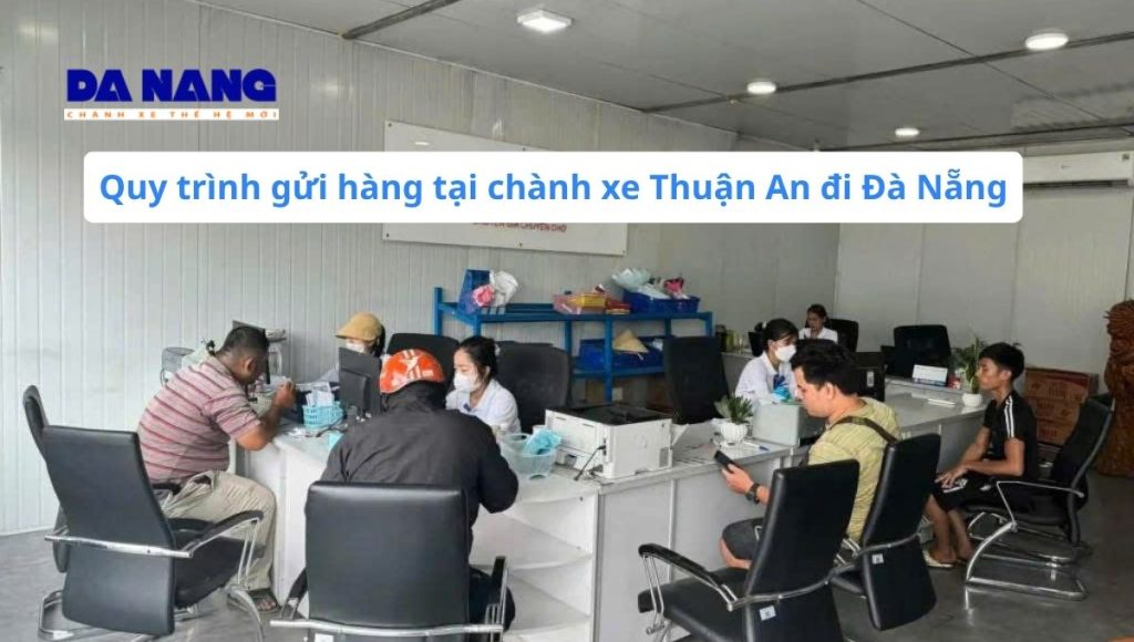 Quy trình gửi hàng tại chành xe Thuận An đi Đà Nẵng