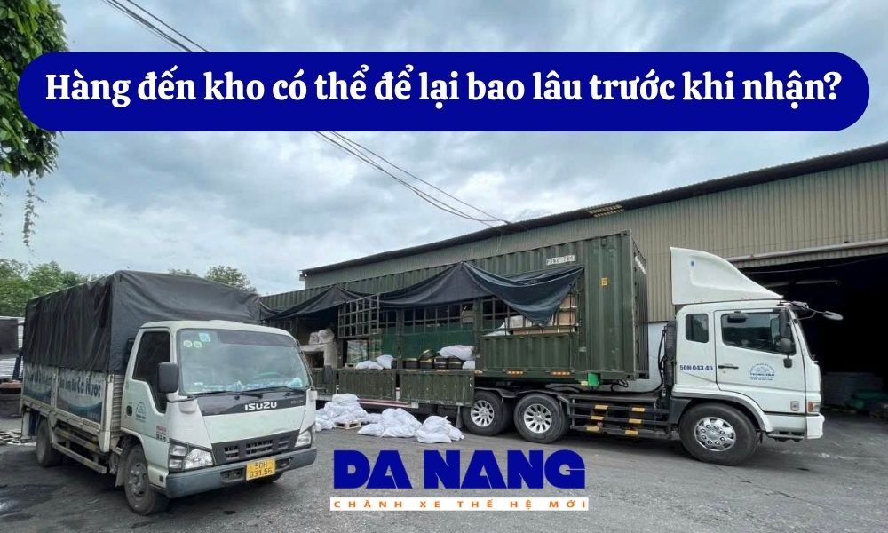 Hàng đến kho có thể để lại bao lâu trước khi nhận?