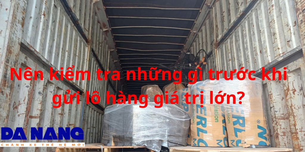 Nên kiểm tra những gì trước khi gửi lô hàng giá trị lớn