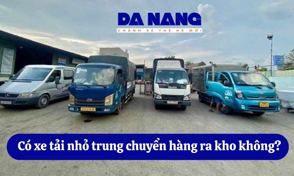Có xe tải nhỏ trung chuyển hàng ra kho không?
