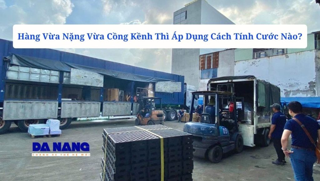 Hàng Vừa Nặng Vừa Cồng Kềnh Thì Áp Dụng Cách Tính Cước Nào?