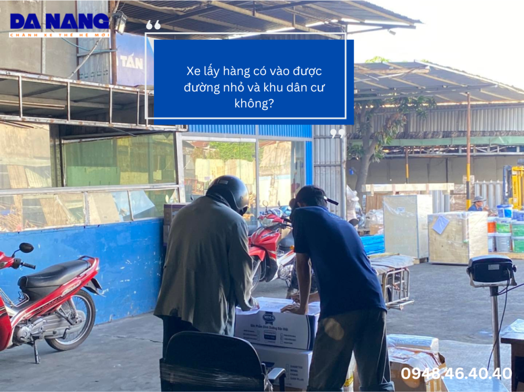Xe lấy hàng có vào được đường nhỏ và khu dân cư không?