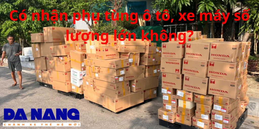 Có nhận phụ tùng ô tô, xe máy số lượng lớn không