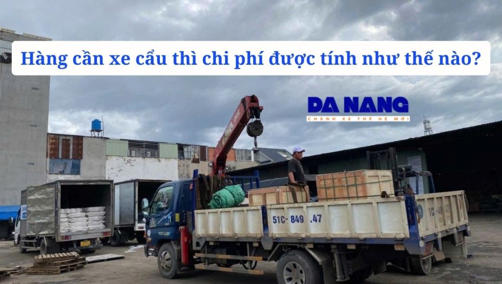 Hàng cần xe cẩu thì chi phí được tính như thế nào?