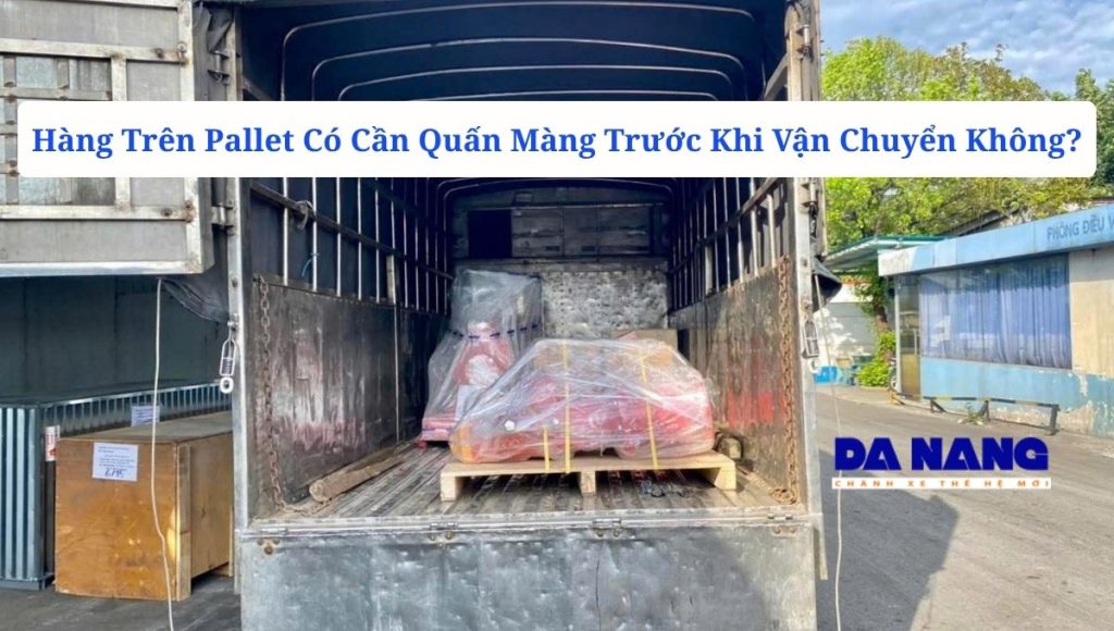 Hàng Trên Pallet Có Cần Quấn Màng Trước Khi Vận Chuyển Không?
