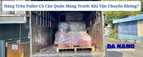 Hàng Trên Pallet Có Cần Quấn Màng Trước Khi Vận Chuyển Không?