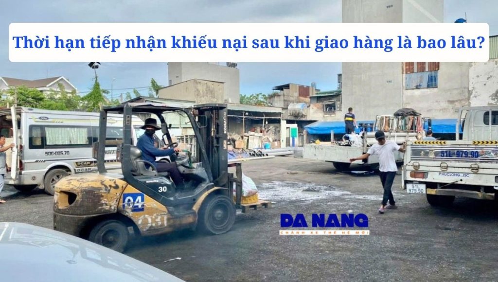 Thời hạn tiếp nhận khiếu nại sau khi giao hàng là bao lâu?